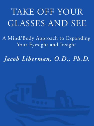 Take Off Your Glasses and See: A Mind/Body Approach to Expanding Your Eyesight and Insight