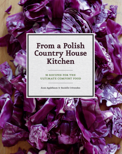 From a Polish Country House Kitchen: 90 Recipes for the Ultimate Comfort Food
