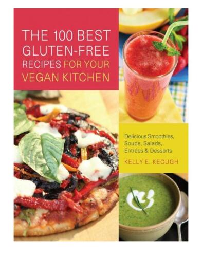 The 100 Best Gluten-Free Recipes for Your Vegan Kitchen: Delicious Smoothies, Soups, Salads, Entrees, and Desserts