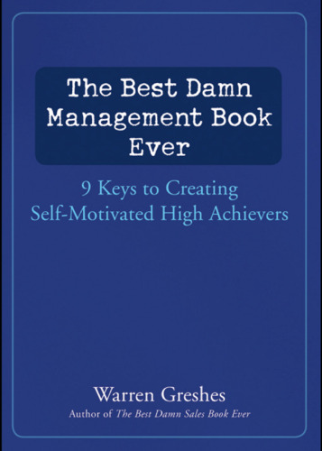 The Best Damn Management Book Ever: 9 Keys to Creating Self-Motivated High Achievers