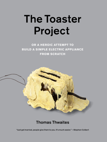 The Toaster Project: Or a Heroic Attempt to Build a Simple Electric Appliance from Scratch
