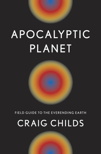 Apocalyptic Planet: Field Guide to the Everending Earth