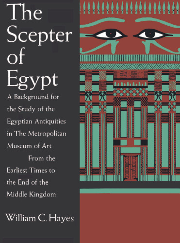 The Scepter of Egypt: A Background for the Study of the Egyptian Antiquities in the Metropolitan Museum of Art : Part I : From the Earliest Times to the
