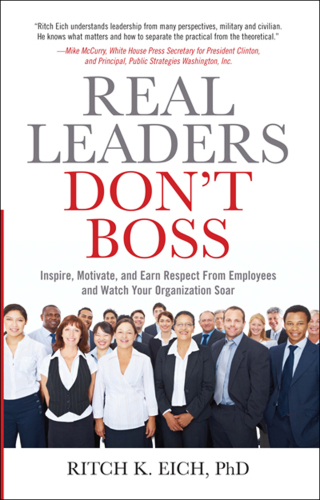 Real Leaders Don't Boss: Inspire, Motivate, and Earn Respect from Employees and Watch Your Organization Soar