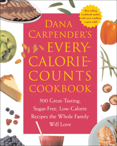 Dana Carpender's Every Calorie Counts Cookbook: 500 Great-Tasting, Sugar-Free, Low-Calorie Recipes that the Whole Family Will Love