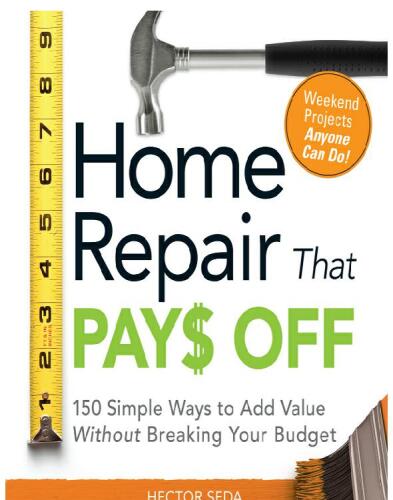 Home Repair That Pays Off: 150 Simple Ways to Add Value Without Breaking Your Budget