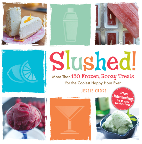 Slushed!: More Than 150 Frozen, Boozy Treats for the Coolest Happy Hour Ever