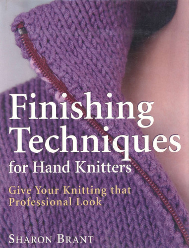 Finishing Techniques for Hand Knitters: Give Your Knitting that Professional Look