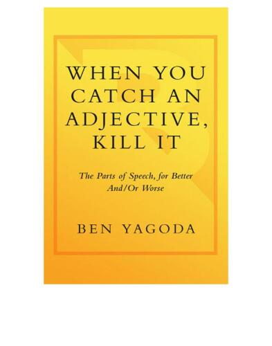 When You Catch an Adjective, Kill It: The Parts of Speech, for Better and/or Worse