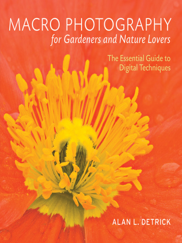 Macro Photography for Gardeners and Nature Lovers: The Essential Guide to Digital Techniques