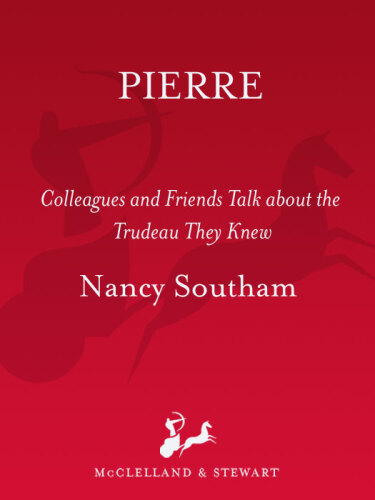 Pierre: Colleagues and Friends Talk about the Trudeau They Knew