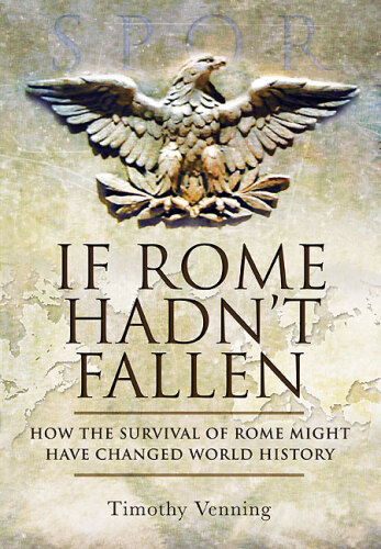 IF ROME HADN'T FALLEN: How the Survival of Rome Might Have Changed World History