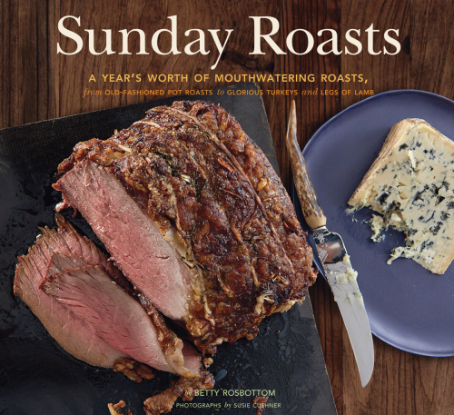 Sunday Roasts: A Year's Worth of Mouthwatering Roasts, from Old-Fashioned Pot Roasts to Glorious Turkeys, and Legs of Lamb
