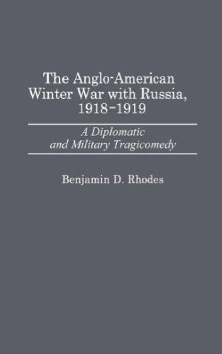 The Anglo-American Winter War with Russia, 1918-1919: A Diplomatic and Military Tragicomedy
