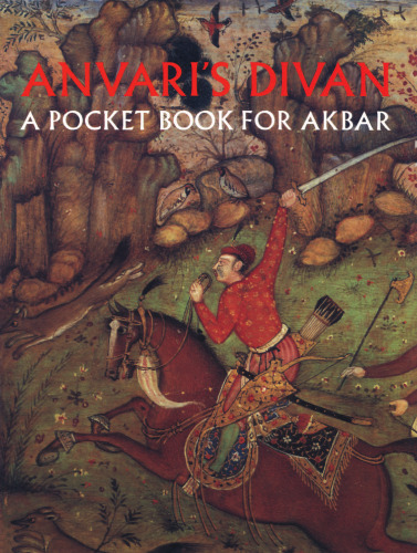 Anvari's Divan: A pocket book for Akbar : a Divan of Auhaduddin Anvari, copied for the Mughal emperor Jalaluddin Akbar