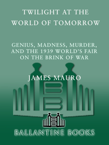 Twilight at the World of Tomorrow: Genius, Madness, Murder, and the 1939 World's Fair on the Brink of War