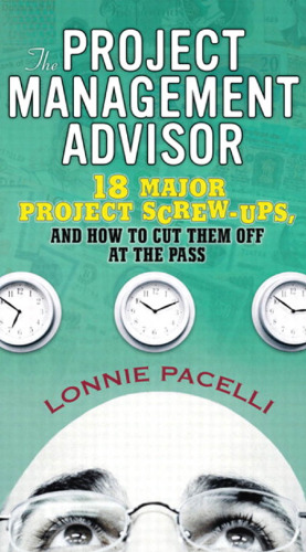 The Project Management Advisor: 18 Major Project Screw-Ups, and How to Cut Them off at the Pass