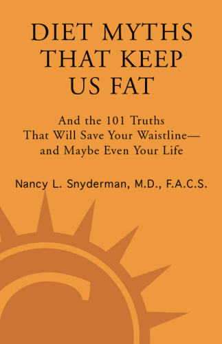 Diet Myths That Keep Us Fat: And the 101 Truths That Will Save Your Waistline--and Maybe Even Your Life