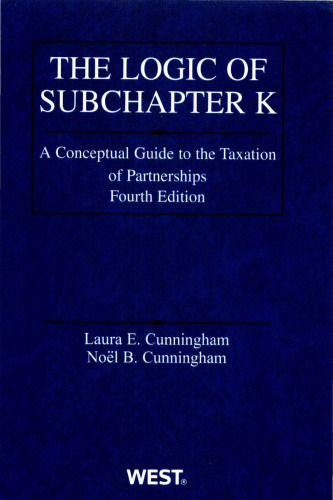 Logic of Subchapter K: A Conceptual Guide to Taxation of Partnerships, 4th