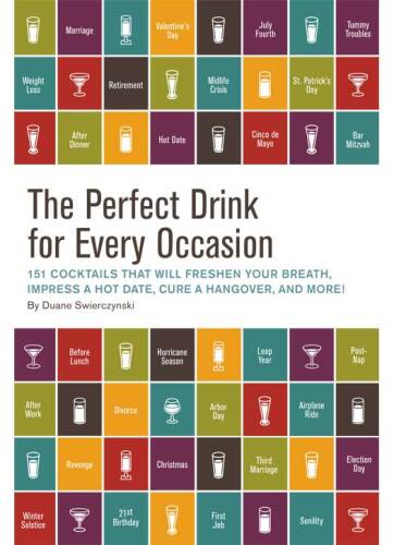 The Perfect Drink for Every Occasion: 151 Cocktails That Will Freshen Your Breath, Impress a Hot Date, Cure a Hangover, and More!