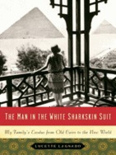 The Man in the White Sharkskin Suit: A Jewish Family's Exodus from Old Cairo to the New World