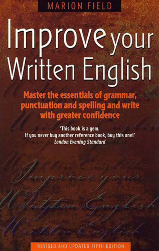 Improve Your Written English: Master the Essentials of Grammar, Punctuation and Spelling and Write with Greater Confidence