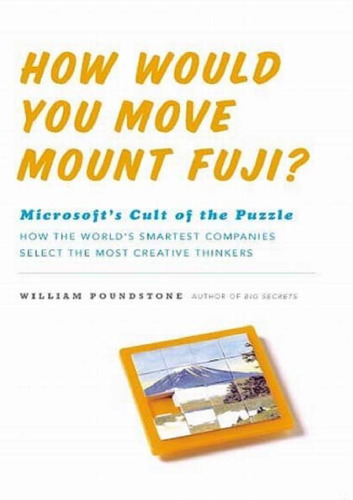 How Would You Move Mount Fuji?: Microsoft's Cult of the Puzzle -- How the World's Smartest Companies Select the Most Creative Thinkers