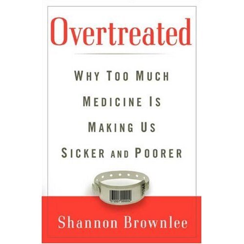 Overtreated: Why Too Much Medicine Is Making Us Sicker and Poorer
