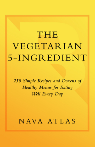 The Vegetarian 5-Ingredient Gourmet: 250 Simple Recipes and Dozens of Healthy Menus for Eating Well Every Day