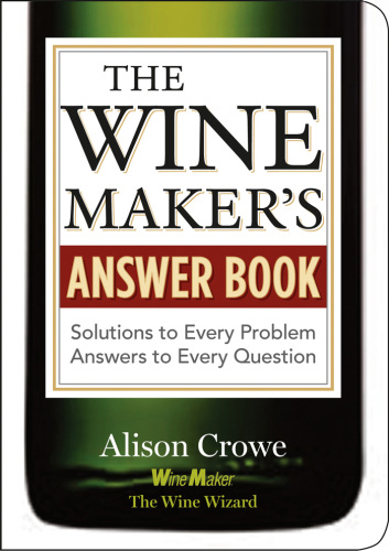 The Wine Maker's Answer Book: Solutions to Every Problem; Answers to Every Question