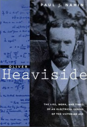 Oliver Heaviside: the life, work, and times of an electrical genius of the Victorian age