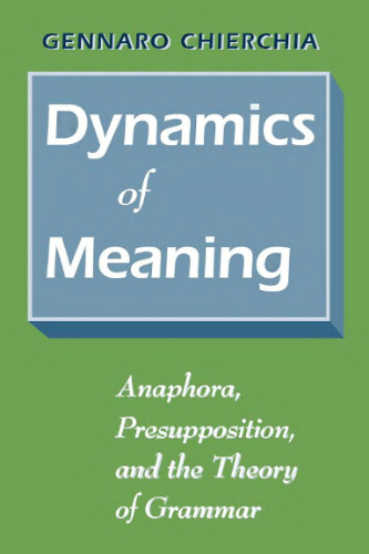 Dynamics of meaning: anaphora, presupposition, and the theory of grammar