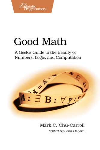 Good Math. A geek's guide to the beauty of numbers, logic, and computation