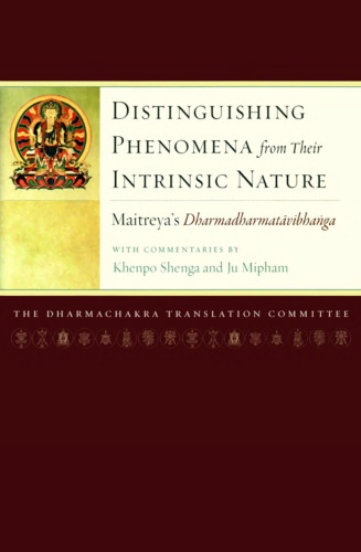 Distinguishing Phenomena from Their Intrinsic Nature: Maitreya's Dharmadharmatavibhanga with Commentaries by Khenpo Shenga and Ju Mipham