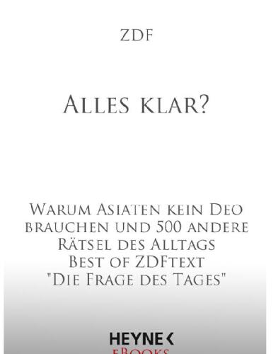 Alles klar? Warum Asiaten kein Deo brauchen und 500 andere Rätsel des Alltags - Best of ZDFtext "Die Frage des Tages"