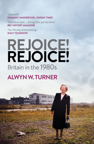 Rejoice, Rejoice!: Britain in the 1980s