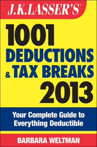 J.K. Lasser's 1001 Deductions and Tax Breaks 2013: Your Complete Guide to Everything Deductible