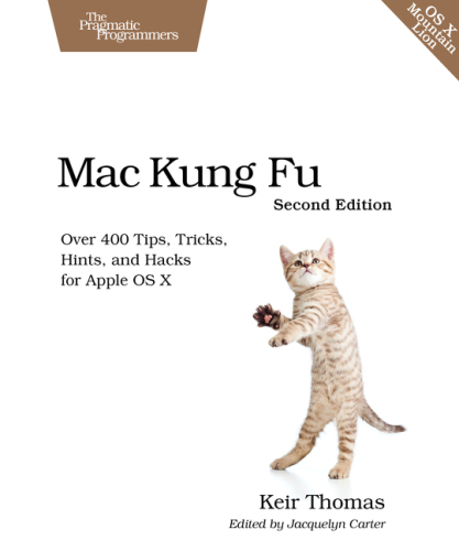 Mac Kung Fu: Over 400 Tips, Tricks, Hints, and Hacks for Apple OS X