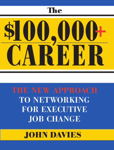 The $100,000+ Career: The New Approach to Networking for Executive Job Change