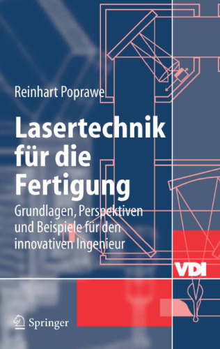 Lasertechnik für die Fertigung Grundlagen, Perspektiven und Beispiele für den innovativen Ingenieur