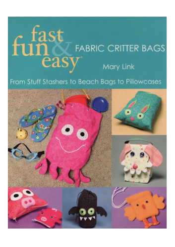 Fast, Fun & Easy Fabric Critter Bags- Print on Demand Edition