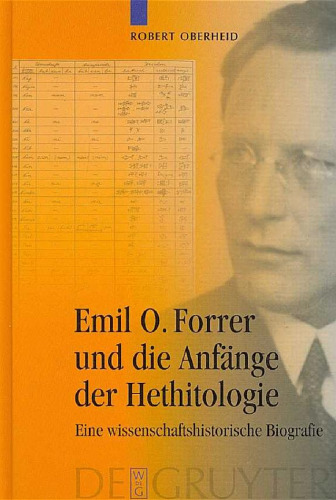 Emil O. Forrer und die Anfänge der Hethitologie: Eine wissenschaftshistorische Biografie