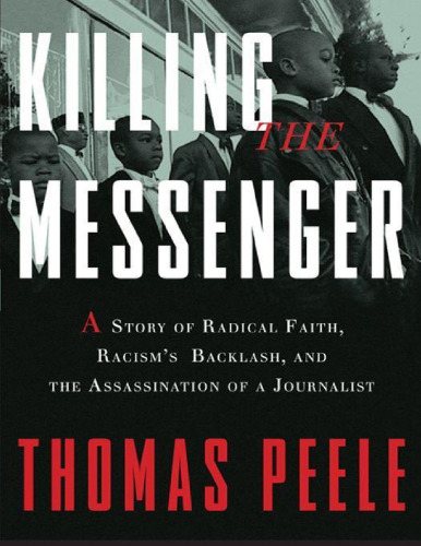 Killing the Messenger: A Story of Radical Faith, Racism's Backlash, and the Assassination of a Journalist