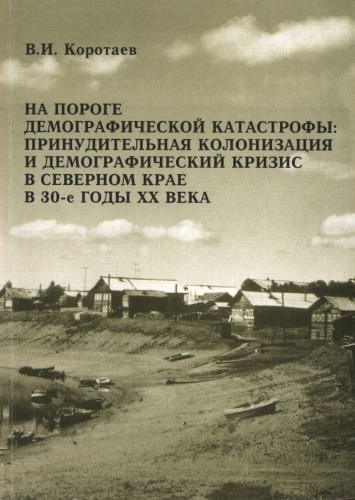 НA ПОРОГЕ ДЕМОГРАФИЧЕСКОЙ КАТАСТРОФЫ ПРИНУДИТЕЛЬНАЯ КОЛОНИЗАЦИЯ И ДЕМОГРАФИЧЕСКИЙ КРИЗИС В СЕВЕРНОМ КРАЕ В 30-е ГОДЫ XX ВЕКА