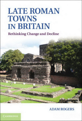 Late Roman Towns in Britain: Rethinking Change and Decline