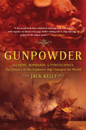 Gunpowder: Alchemy, Bombards, And Pyrotechnics: The History Of The Explosive That Changed The World
