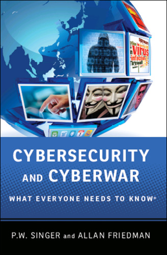 Cybersecurity and Cyberwar: What Everyone Needs to Know