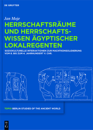 Herrschaftsräume und Herrschaftswissen ägyptischer Lokalregenten: Soziokulturelle Interaktionen zur Machtkonsolidierung vom 8. bis zum 4. Jahrhundert v.Chr.