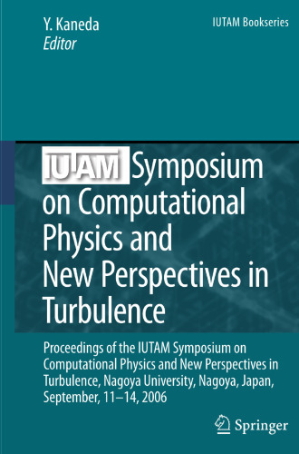 IUTAM Symposium on Computational Physics and New Perspectives in Turbulence: Proceedings of the IUTAM Symposium on Computational Physics and New Perspectives in Turbulence, Nagoya University, Nagoya, Japan, September, 11-14, 2006