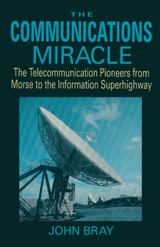 The Communications Miracle: The Telecommunication Pioneers from Morse to the Information Superhighway